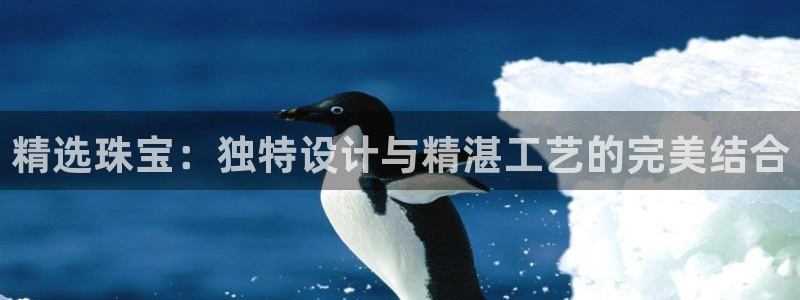 众腾娱乐博彩：精选珠宝：独特设计与精湛工艺的完美结合