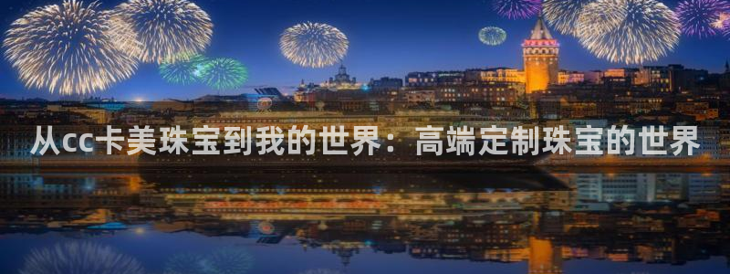 众腾娱乐注册：从cc卡美珠宝到我的世界：高端定制珠宝的世界