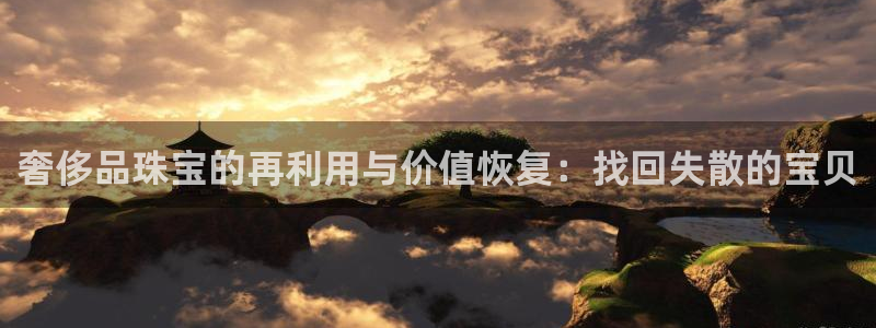 腾众娱乐是个啥：奢侈品珠宝的再利用与价值恢复：找回失散的宝贝