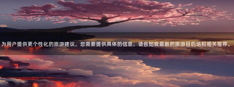 众腾娱乐梦幻演艺店：为用户提供更个性化的旅游建议，您需要提供