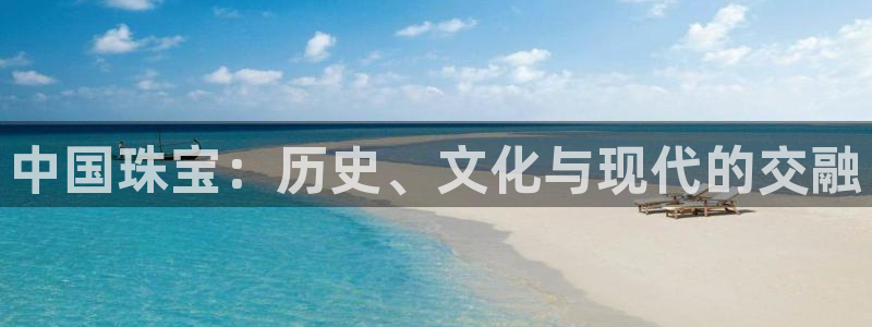 众腾娱乐：中国珠宝：历史、文化与现代的交融